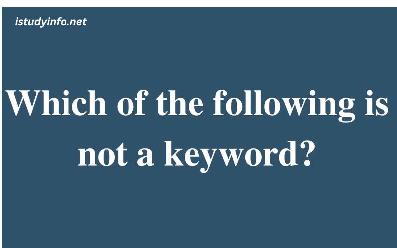 Which Of The Following Is Not A Keyword